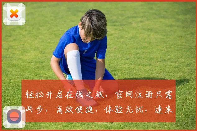 轻松开启在线之旅，官网注册只需两步，高效便捷，体验无忧，速来体验